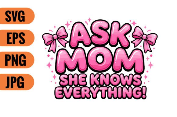 Ask Mom She Knows Everything Graphics for Crafts