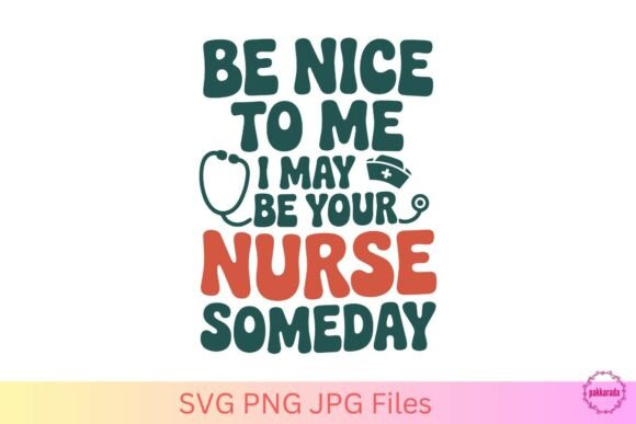 Be Nice to Me I May Be Your Nurse Graphics for Crafts