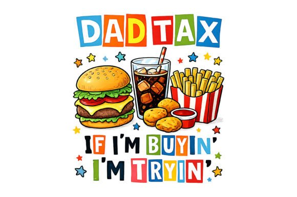 Dad Tax if Im Buyin Im Tryin Burger Graphics for Crafts