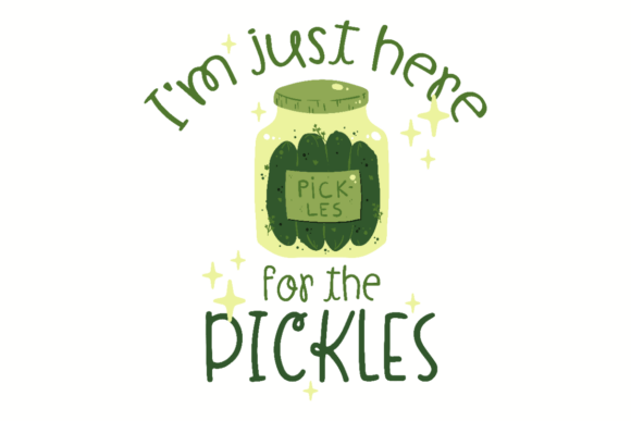 I’m Just Here for the Pickles Graphics for Crafts
