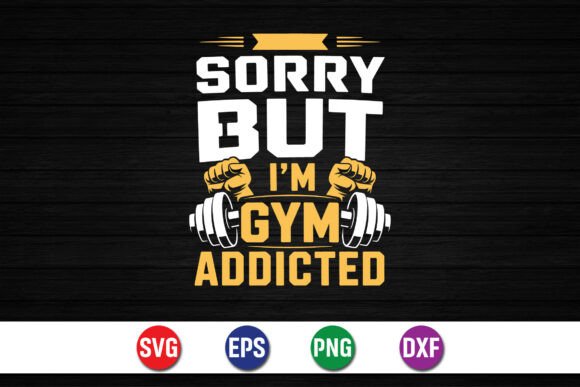 Sorry But I’m Gym Addicted Shirt – A Bold Graphic for Local Business Branding