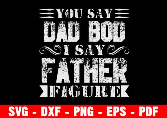 You Say Dad Bod I Say Father Figure Papa Graphics